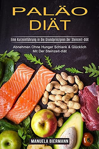 Palã¤O-Diã¤T: Eine Kurzeinfã¼Hrung In Die Grundprinzipien Der Steinzeit-Diã¤T (Abnehmen Ohne Hunger Schlank & Glã¼Cklich Mit Der Steinzeit-Diã¤T) (Middle High German Edition)