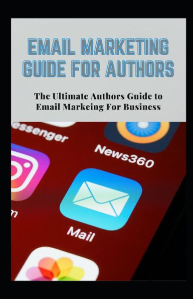 Email Marketing Guide for Authors: Authors Ultimate Guide to Email Marketing for Business