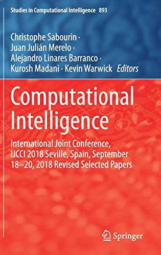 Computational Intelligence: International Joint Conference, Ijcci 2018 Seville, Spain, September 18Â20, 2018 Revised Selected Papers (Studies In Computational Intelligence, 893)