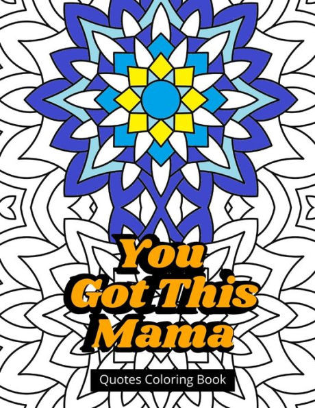You Got This Mama Quotes Coloring Book: Mom Life Motivational Book For Stress Relief
