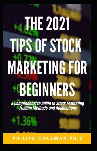 The 2021 Tips to Stock Marketing Beginners: A Comprehensive Guide to Stock Marketing Trading Methods and Applications
