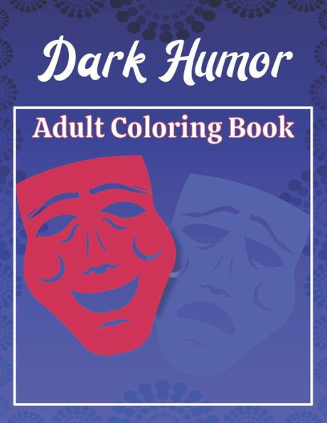 Dark Humor Adult Coloring Book: A Snarky Adult Quotes Coloring Book with 50 Sarcastic, Funny, Naughty and Inappropriate Quotes