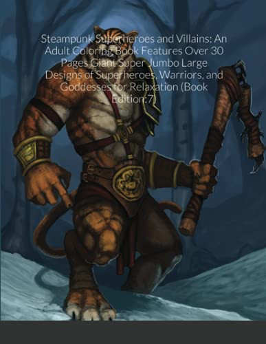 Steampunk Superheroes And Villains: An Adult Coloring Book Features Over 30 Pages Giant Super Jumbo Large Designs Of Superheroes, Warriors, And Goddesses For Relaxation (Book Edition:7)