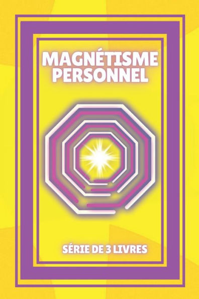 Magnétisme Personnel: SÉRIE de 3 puissants LIVRES sur le DÉVELOPPEMENT PERSONNEL et la MOTIVATION!
