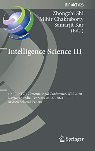 Intelligence Science Iii: 4Th Ifip Tc 12 International Conference, Icis 2020, Durgapur, India, February 24Â27, 2021, Revised Selected Papers (Ifip ... And Communication Technology, 623)