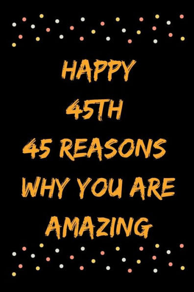Happy 45th 45 Reasons Why You Are Amazing