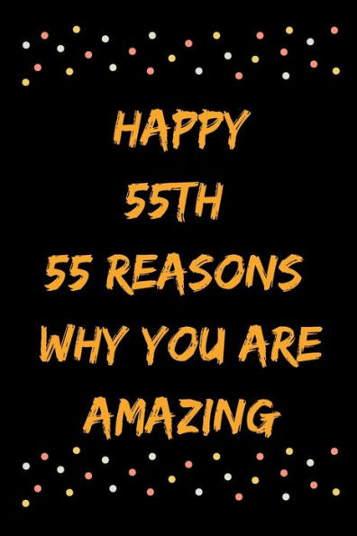 Happy 55th 55 Reasons Why You Are Amazing