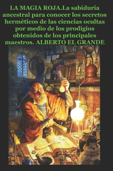 La Magia Roja: La sabiduria ancestral para conocer los secretos herméticos de las ciencias ocultas por medio de los prodigios obtenid