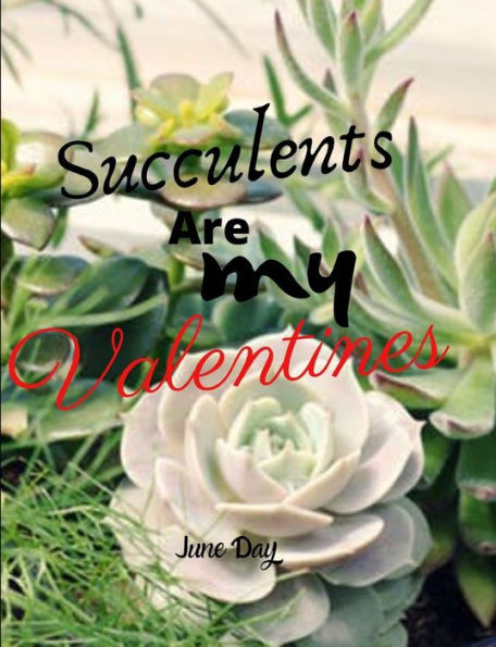 Succulents Are My Valentines - For Succulent Lovers: Valentine Day Succulents - Succulent Valentine - Valentines Day Cactus