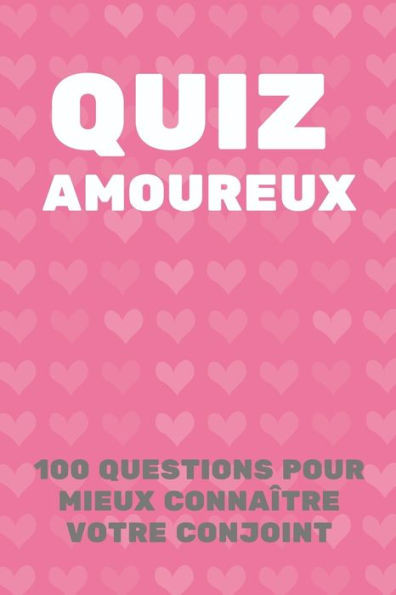 Quiz Amoureux: 100 Questions Pour Mieux Connaître Votre Conjoint - Parfait Cadeau Pour La Saint Valentin, Mariage, Anniversaire ...