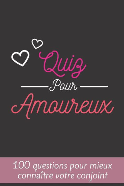Quiz Pour Amoureux: 100 Questions Pour Mieux Connaître Votre Conjoint - Parfait Cadeau Pour La Saint Valentin, Mariage, Anniversaire ... -