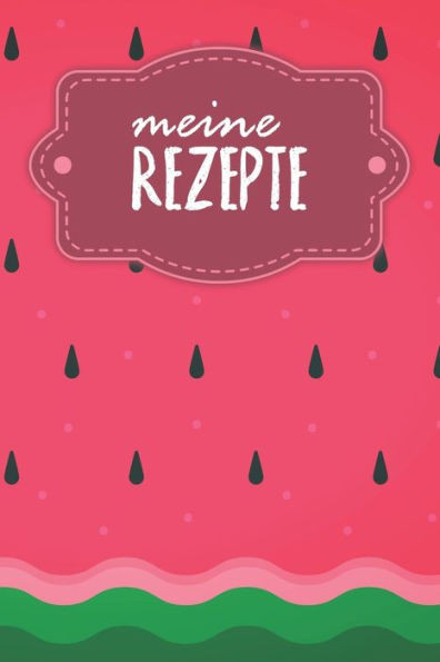 Meine Rezepte: Kochbuch zum Ausfüllen - Motiv: Wassermelone