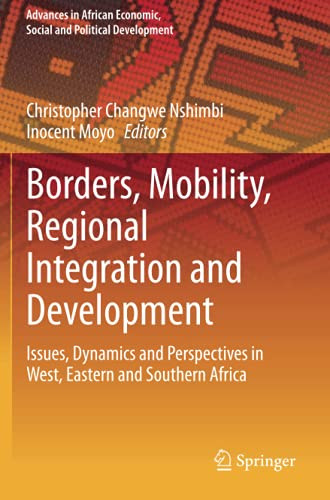 Borders, Mobility, Regional Integration And Development: Issues, Dynamics And Perspectives In West, Eastern And Southern Africa (Advances In African Economic, Social And Political Development)