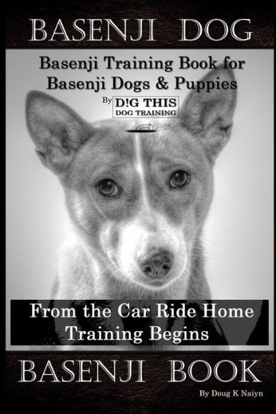 Basenji Dog, Basenji Training Book for Basenji Dogs & Puppies By D!G THIS DOG Training, From the Car Ride Home Training Begins, Basenji Book