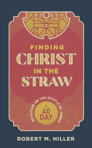 Finding Christ in the Straw: A Forty-Day Devotion on the Epistle of James