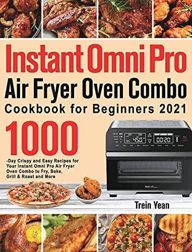 Instant Omni Pro Air Fryer Oven Combo Cookbook For Beginners: 1000-Day Crispy And Easy Recipes For Your Instant Omni Pro Air Fryer Oven Combo To Fry, Bake, Grill & Roast And More - 9781639351749
