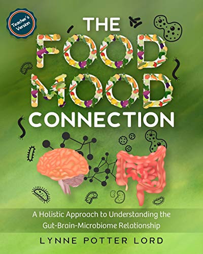 The Food-Mood Connection (Teacher’S Version): A Holistic Approach To Understanding The Gut-Brain-Microbiome Relationship (The Food-Mood Connection: A ... The Gut-Brain-Microbiome Relationship)