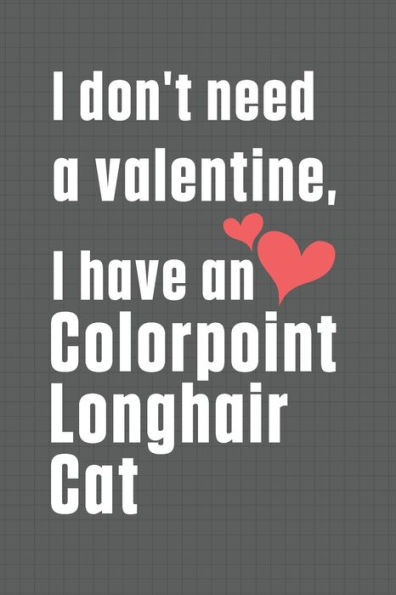 I don't need a valentine, I have a Colorpoint Longhair Cat: For Colorpoint Longhair Cat Fans