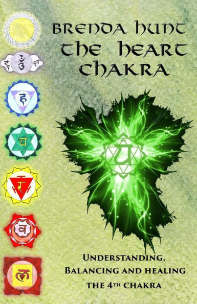 The Heart Chakra: Understanding, Balancing and Healing the 4th Chakra