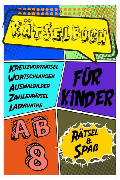 RÃ¤tselbuch FÃ¼r Kinder Ab 8 RÃ¤tsel & SpaÃŸ KreuzwortrÃ¤tsel, Labyrinthe, Wortschlangen, ZahlenrÃ¤tsel, Ausmalbilder: Das Dicke RÃ¤tselbuch FÃ¼r Kinder Ab 8