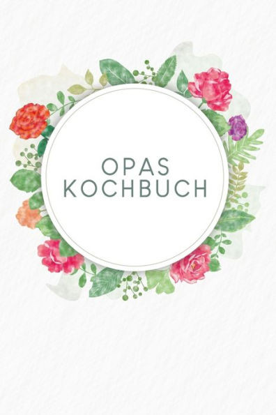 Opas Kochbuch: Rezeptbuch zum Ausfüllen - Motiv: Aquarellblumen
