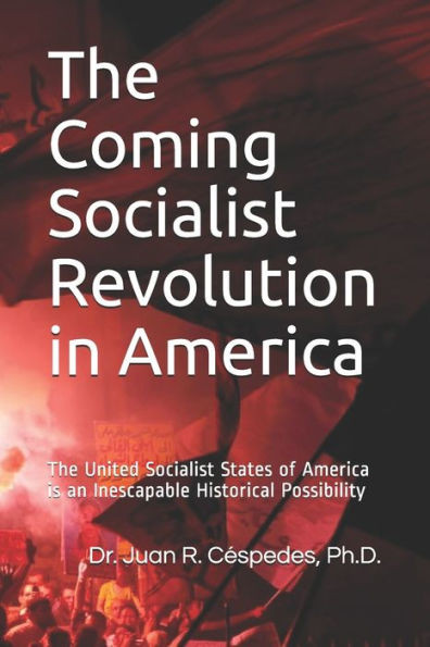 The Coming Socialist Revolution in America: The United Socialist States of America is an Inescapable Historical Possibility