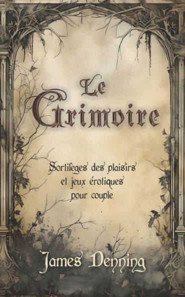 Le Grimoire: Sortilèges des plaisirs et jeux érotiques pour couple