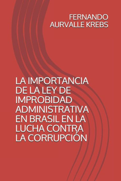 La Importancia de la Ley de Improbidad Administrativa En Brasil En La Lucha Contra La Corrupción