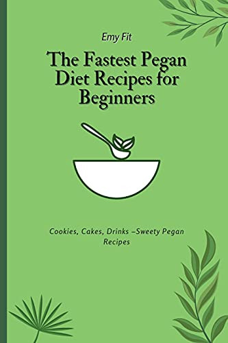 The Fastest Pegan Diet Recipes For Beginners: Cookies, Cakes, Drinks -Sweety Pegan Recipes - 9781802694635