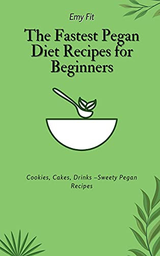 The Fastest Pegan Diet Recipes For Beginners: Cookies, Cakes, Drinks -Sweety Pegan Recipes - 9781802694642
