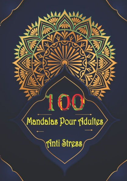 100 Mandalas Pour Adultes Anti Stress: 100+ pages Ã  colorier pour soulager le stress et se dÃ©tendre, Coloriage adulte ( Mandala fleur ) Mandalas diffi