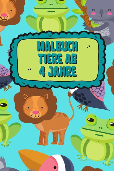 Malbuch Tiere Ab 4 Jahre: Mein Tierisches Malbuch, Malbuch fÃ¼r Kinder Ab 4 Malbuch Tiere fÃ¼r Kinder