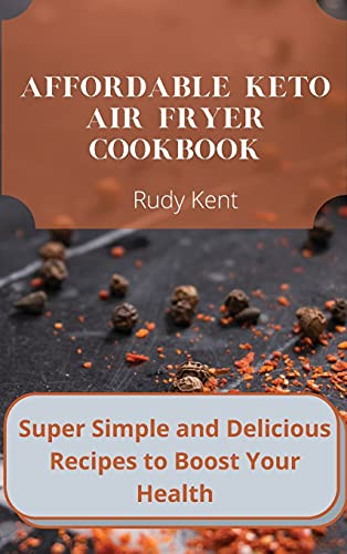 Affordable Keto Air Fryer Cookbook: Super Simple And Delicious Recipes To Boost Your Health - 9781802691603