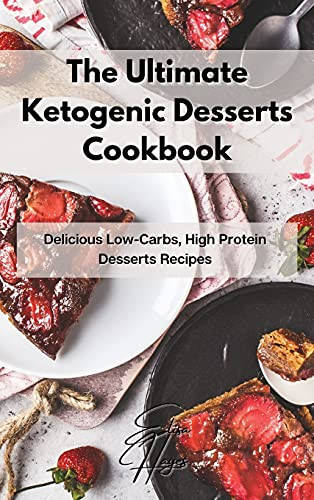 The Ultimate Ketogenic Desserts Cookbook: Delicious Low-Carbs, High Protein Desserts Recipes - 9781803123622