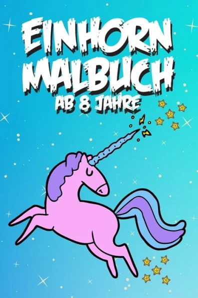 Einhorn Malbuch ab 8 Jahre: EinhÃ¶rner Malbuch fÃ¼r Kinder