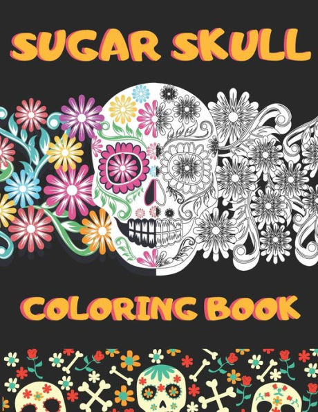 Sugar Skull Coloring Book: Unique Arts Inspired by the Day Of The Dead