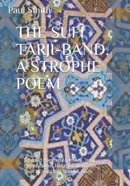 THE SUFI TARJI-BAND, A STROPHE POEM Selected Poems by Farrukhi, 'Iraqi, Obeyd Zakani, Hafiz, Jahan Khatun, Shah Ni'matu'llah, Hatef & Nazir: Translati Large Print