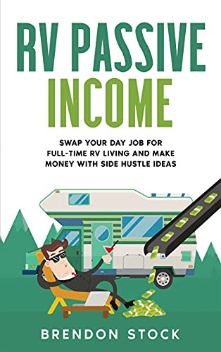 Rv Passive Income: Swap Your Day Job For Full-Time Rv Living And Make Money With Side Hustle Ideas - 9781802687767