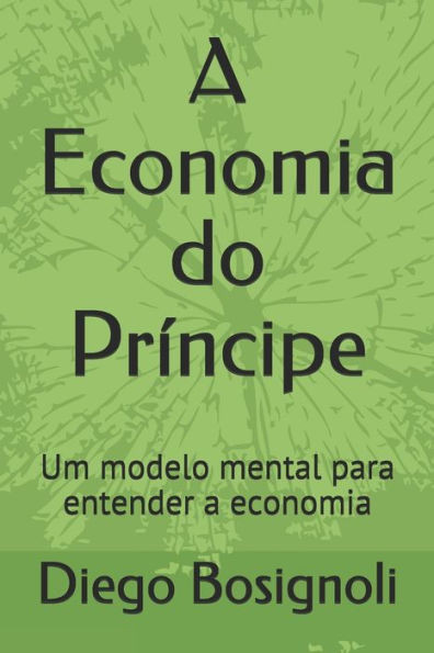 A Economia do PrÃ­ncipe: Um modelo mental para entender a economia