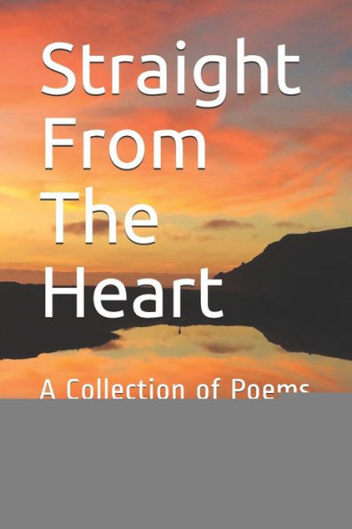 Straight From The Heart: A Collection of Poems