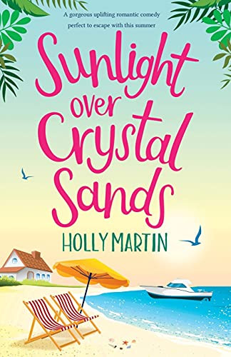 Sunlight Over Crystal Sands: A Gorgeous Uplifting Romantic Comedy Perfect To Escape With This Summer - 9781913616236