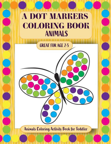 A Dot Markers Coloring Book: Animals Coloring Activity Book for Toddler