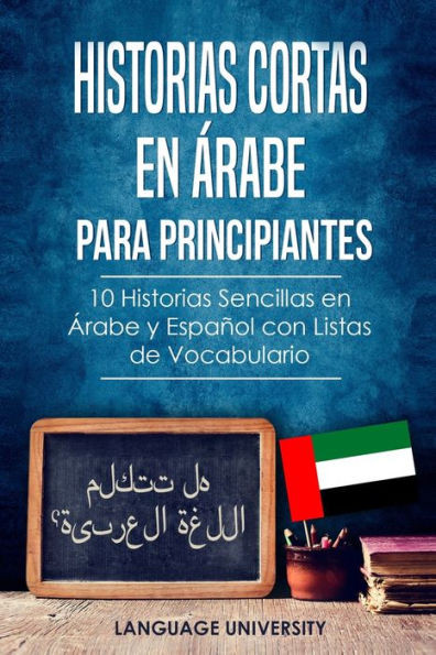 Historias Cortas en Ãrabe para Principiantes: 10 Historias Sencillas en Ãrabe y EspaÃ±ol con Listas de Vocabulario