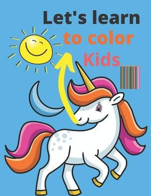 Let's learn to color kids: Children's Colors Books Activity Books