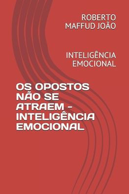 OS Opostos Não Se Atraem - Inteligência Emocional E Corporativa: Inteligência Emocional E Corporativa