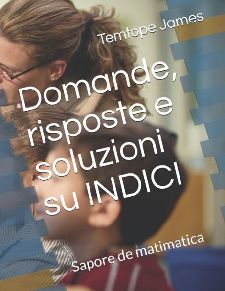 Domande, risposte e soluzioni su INDICI: Sapore de matimatica