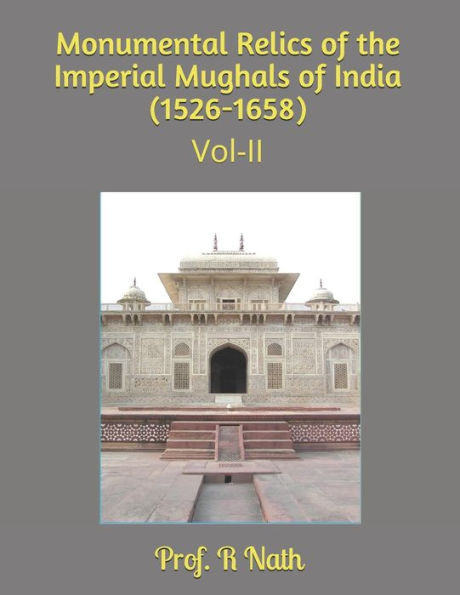 Monumental Relics of the Imperial Mughals of India (1526-1658): Vol-II