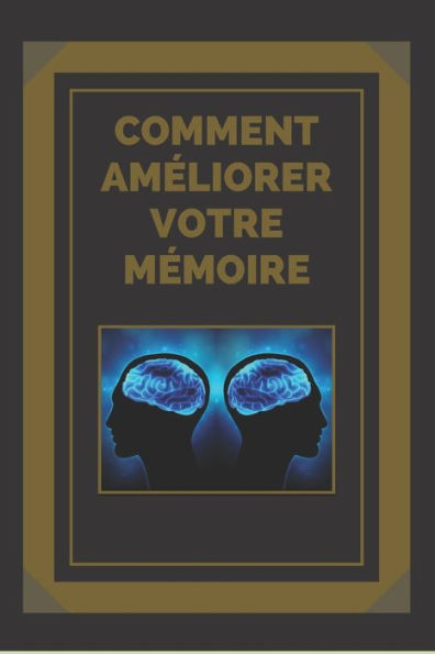 Comment AmÃ©liorer Votre MÃ©moire: Des clÃ©s pour renforcer votre mÃ©moire au maximum !