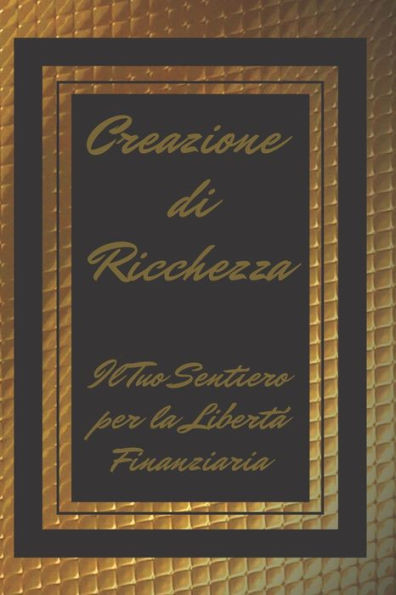 Creazione Di Ricchezza: Il Tuo Sentiero Per La Libertà Finanziaria