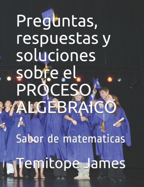 Preguntas, respuestas y soluciones sobre el PROCESO ALGEBRAICO: Sabor de matematicas